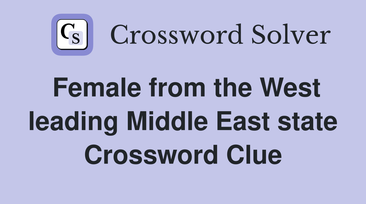 Female from the West leading Middle East state Crossword Clue