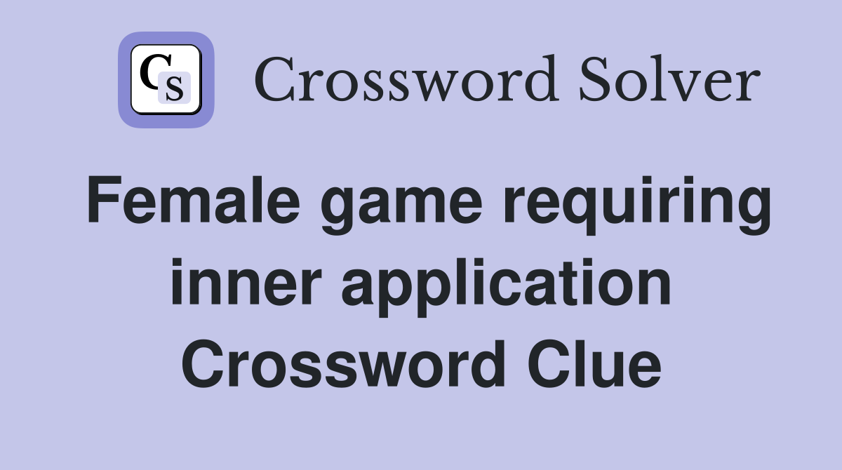 Female game requiring inner application Crossword Clue
