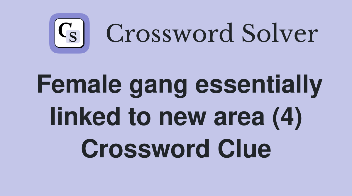Female gang essentially linked to new area (4) Crossword Clue