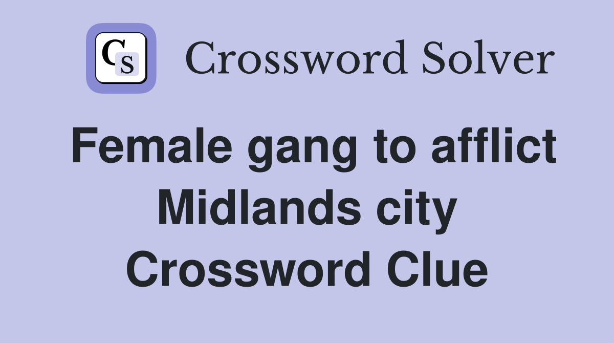 Female gang to afflict Midlands city Crossword Clue
