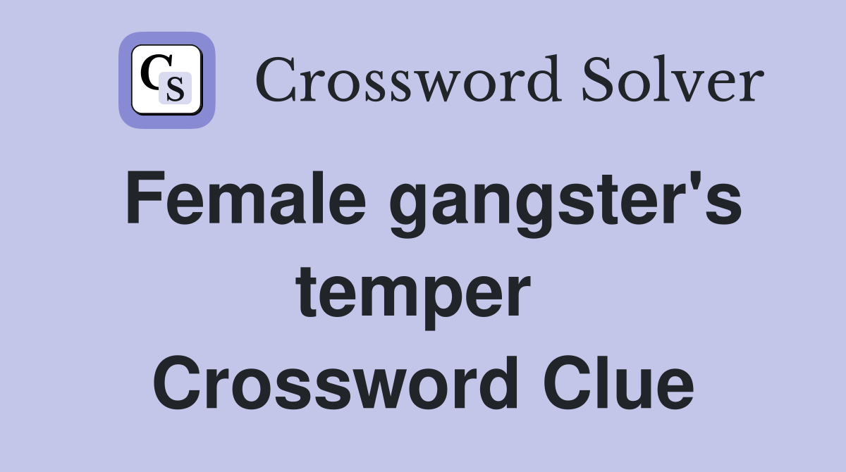 Female gangster's temper  Crossword Clue