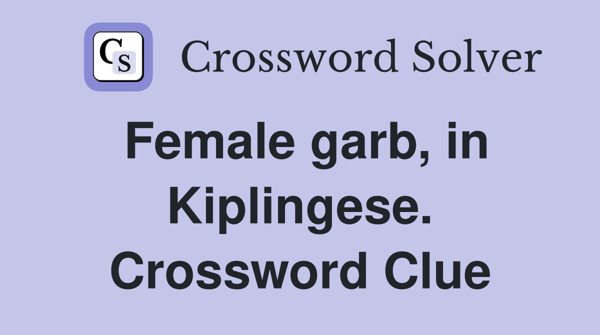 Female garb, in Kiplingese. Crossword Clue