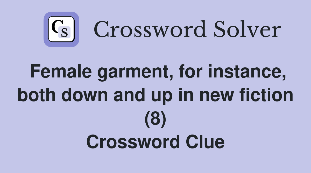 Female garment, for instance, both down and up in new fiction (8) Crossword Clue