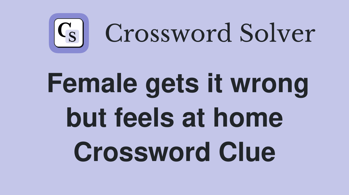 Female gets it wrong but feels at home Crossword Clue