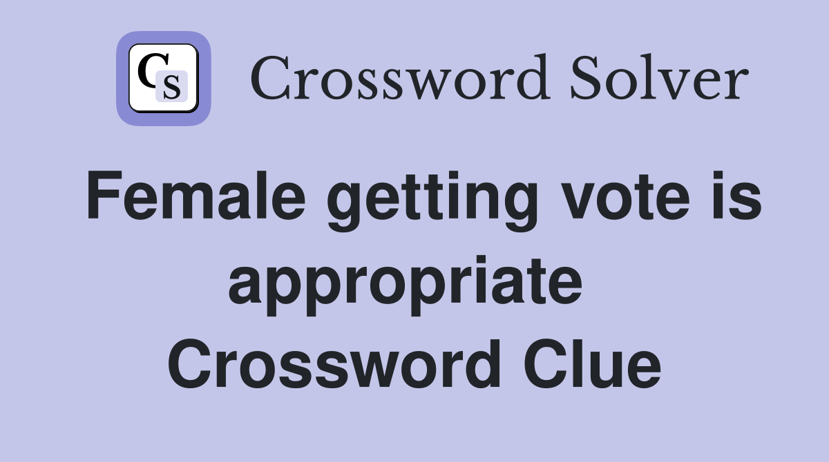 Female getting vote is appropriate  Crossword Clue