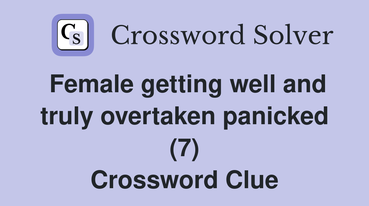 Female getting well and truly overtaken panicked (7) Crossword Clue