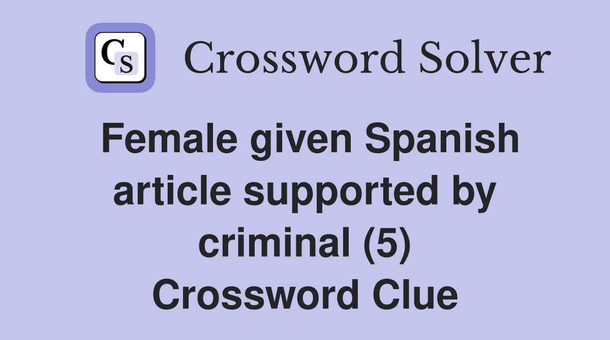 Female given Spanish article supported by criminal (5) Crossword Clue