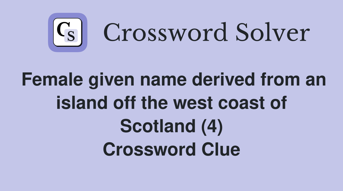 Female given name derived from an island off the west coast of Scotland (4) Crossword Clue