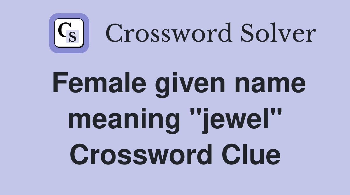 Female given name meaning "jewel" Crossword Clue