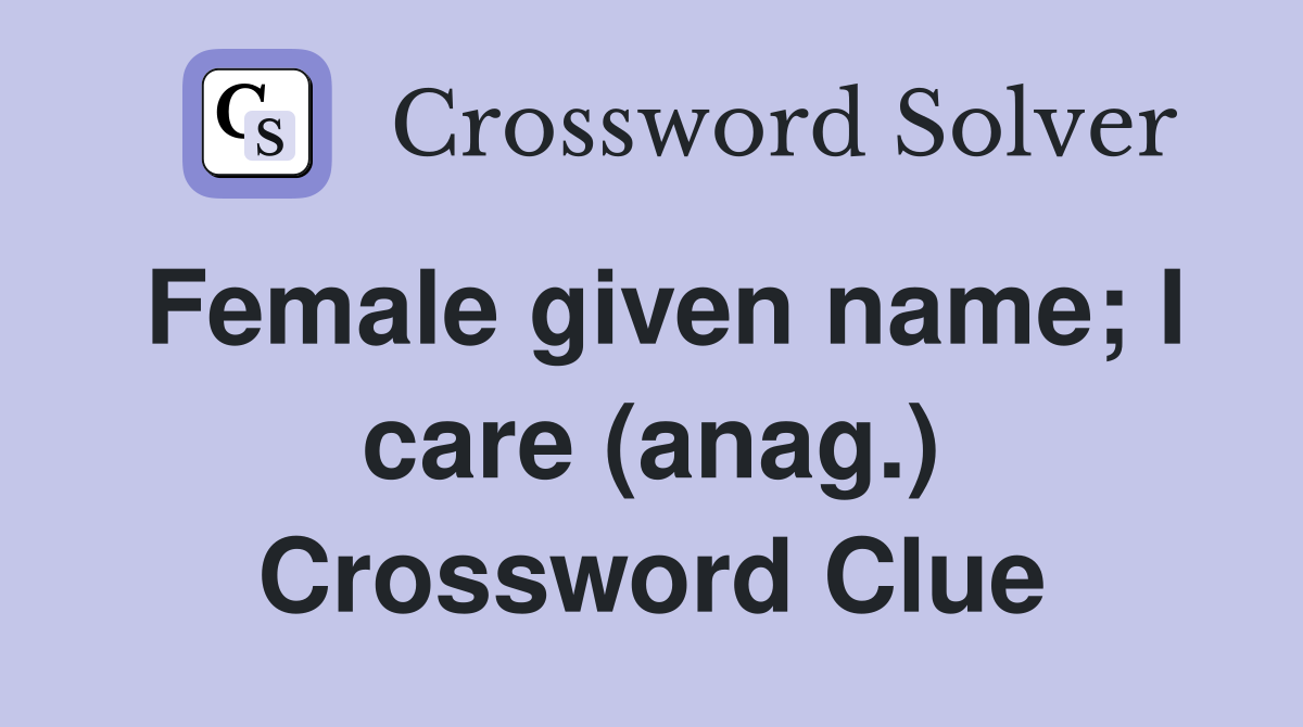 Female given name; I care (anag.) Crossword Clue