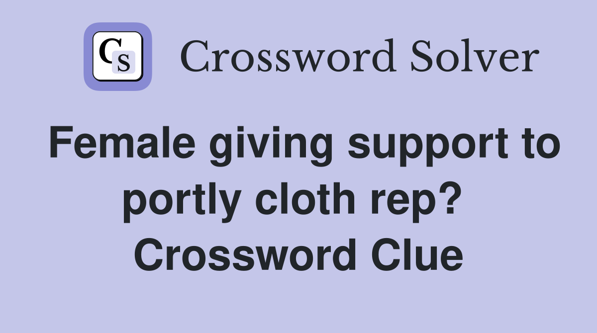 Female giving support to portly cloth rep?  Crossword Clue
