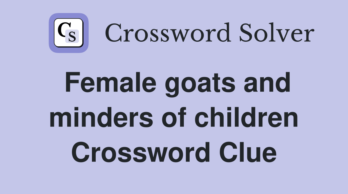 Female goats and minders of children Crossword Clue