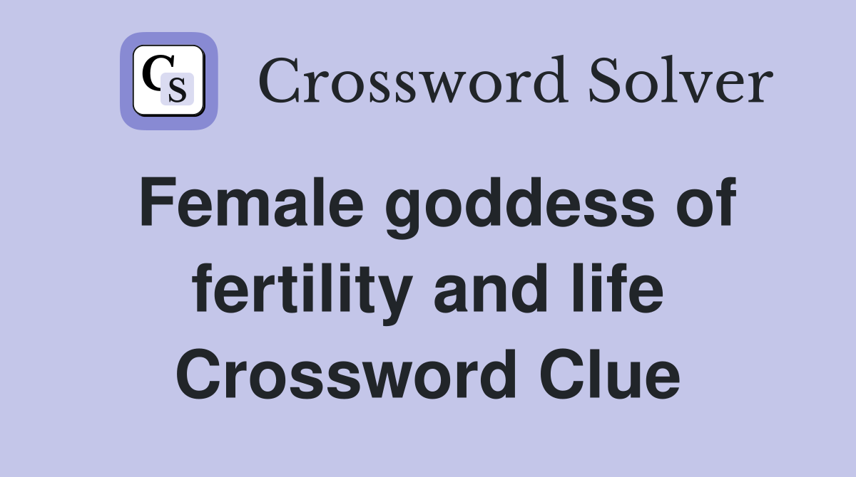 Female goddess of fertility and life Crossword Clue