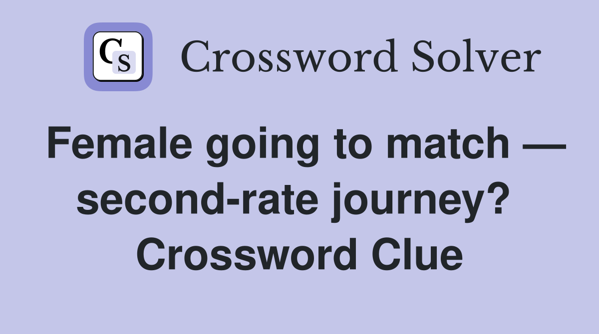 Female going to match — second-rate journey?  Crossword Clue