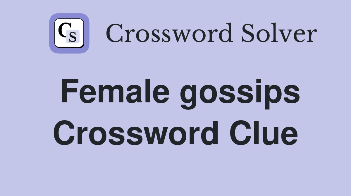 Female gossips Crossword Clue