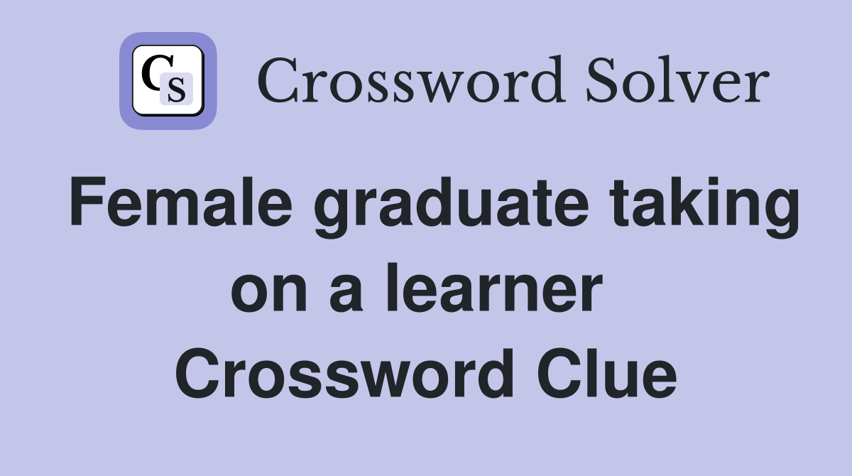 Female graduate taking on a learner  Crossword Clue