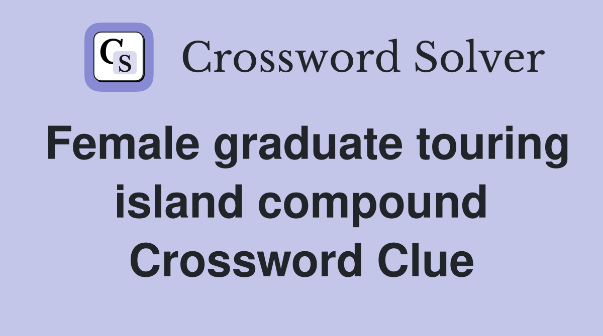 Female graduate touring island compound Crossword Clue