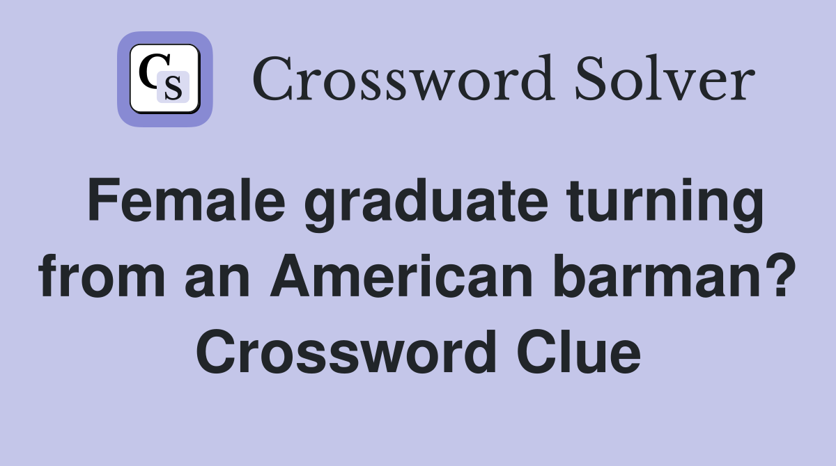 Female graduate turning from an American barman? Crossword Clue