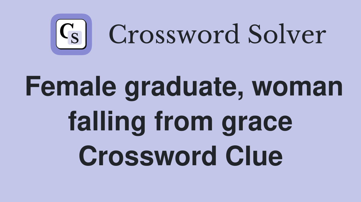 Female graduate, woman falling from grace Crossword Clue