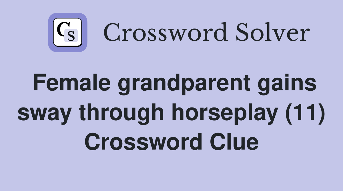 Female grandparent gains sway through horseplay (11) Crossword Clue