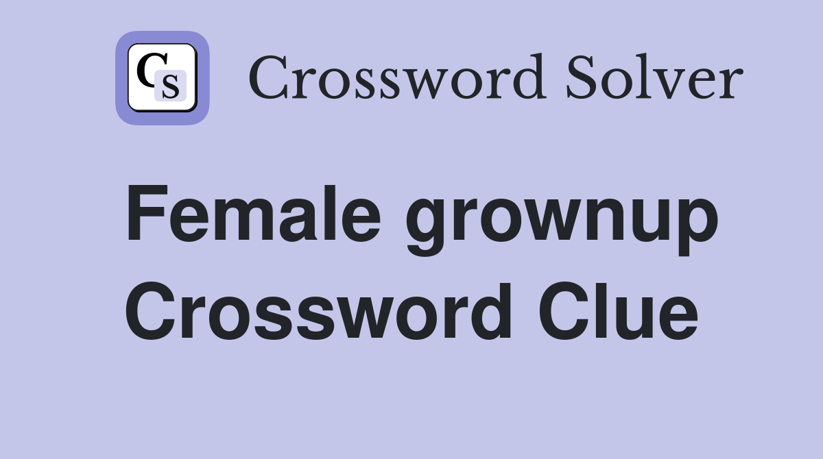 Female grownup Crossword Clue