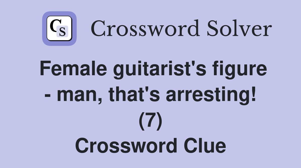 Female guitarist's figure - man, that's arresting! (7) Crossword Clue