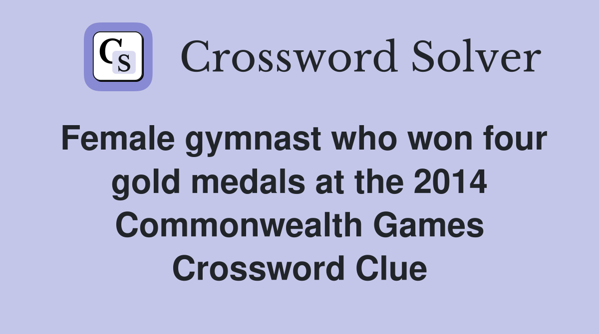 Female gymnast who won four gold medals at the 2014 Commonwealth Games Crossword Clue