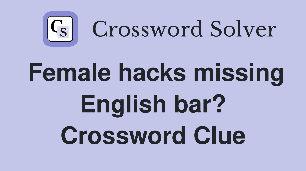 Female hacks missing English bar? Crossword Clue