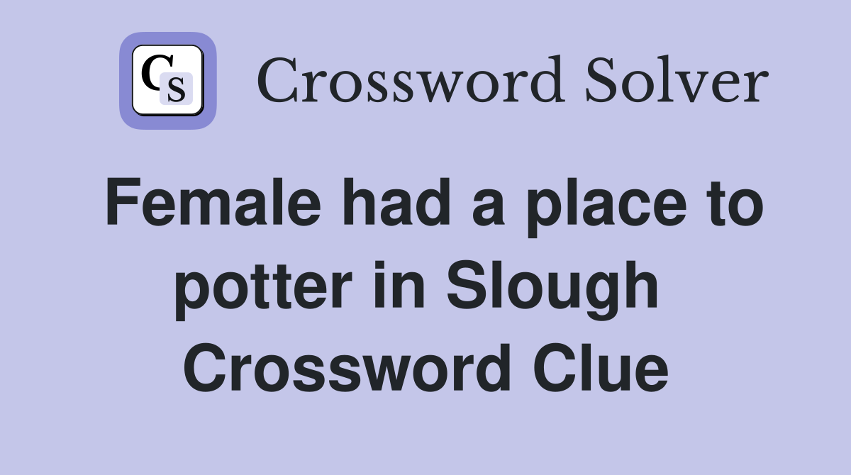 Female had a place to potter in Slough  Crossword Clue