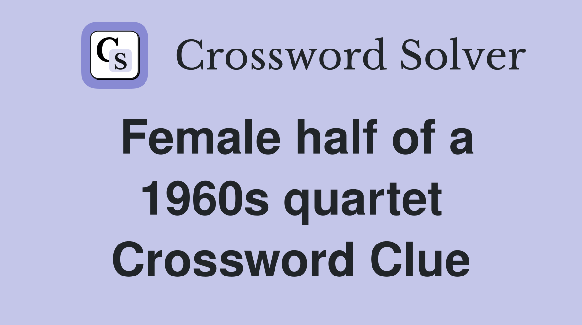 Female half of a 1960s quartet Crossword Clue