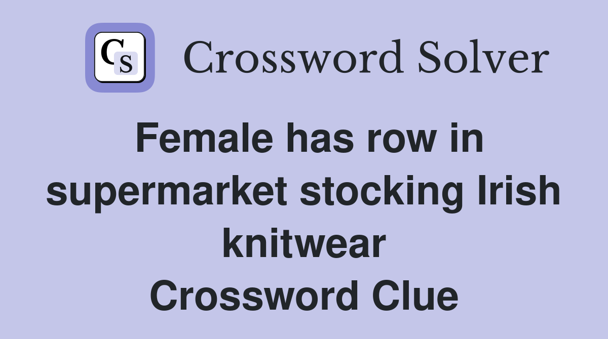 Female has row in supermarket stocking Irish knitwear Crossword Clue