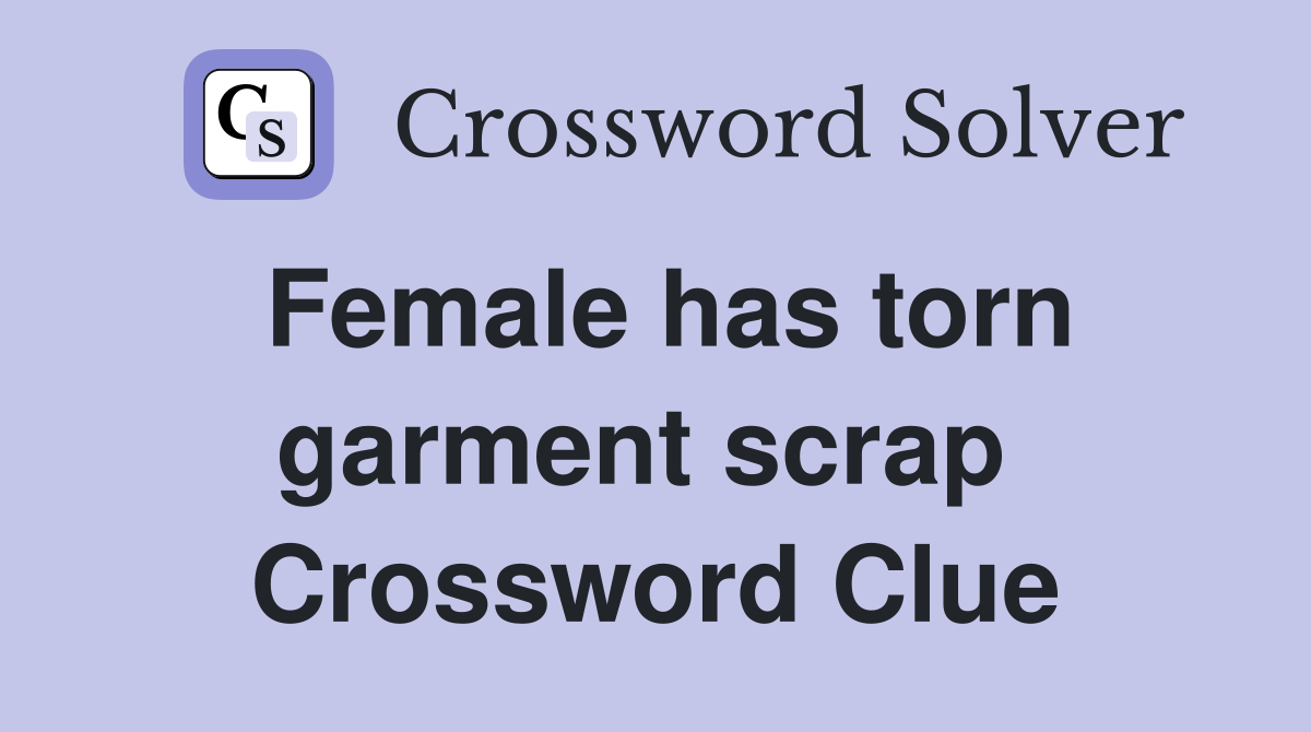 Female has torn garment scrap  Crossword Clue