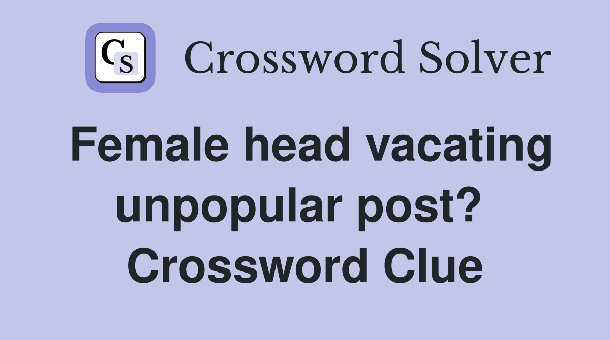 Female head vacating unpopular post?  Crossword Clue