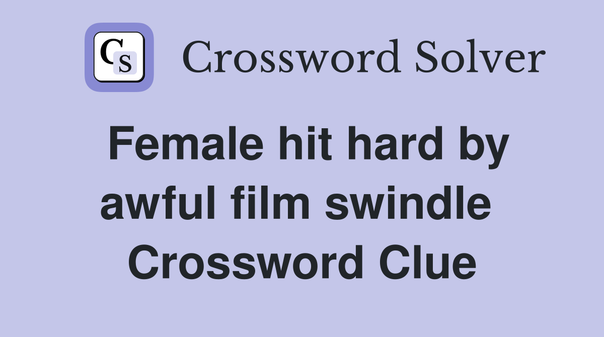 Female hit hard by awful film swindle  Crossword Clue