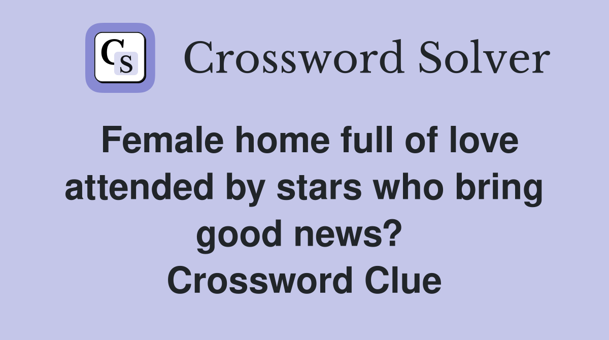Female home full of love attended by stars who bring good news?  Crossword Clue