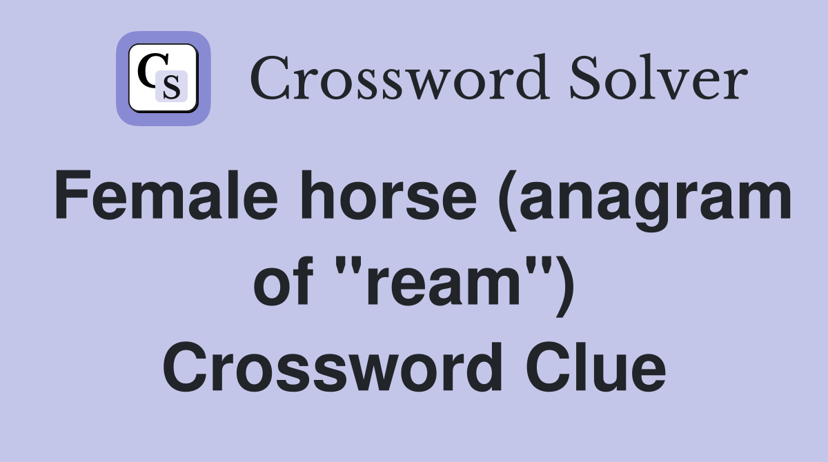 Female horse (anagram of "ream") Crossword Clue
