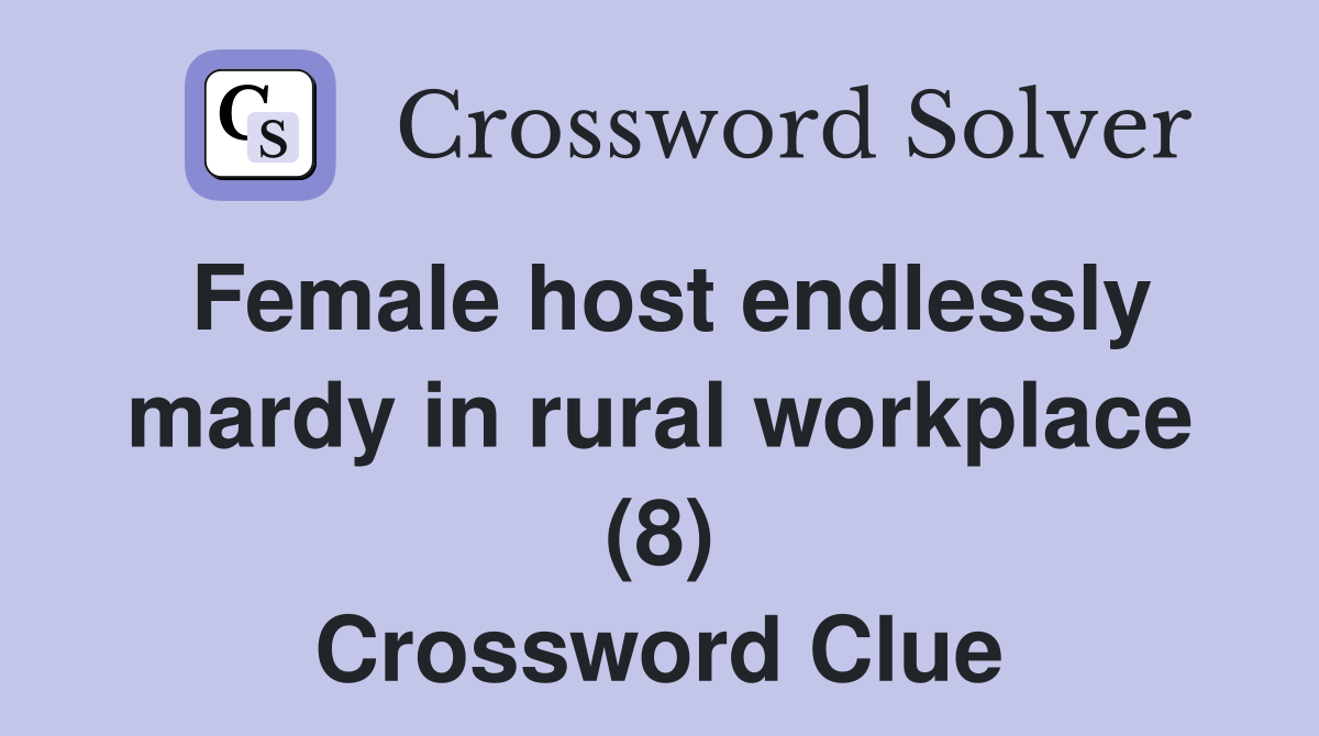 Female host endlessly mardy in rural workplace (8) Crossword Clue