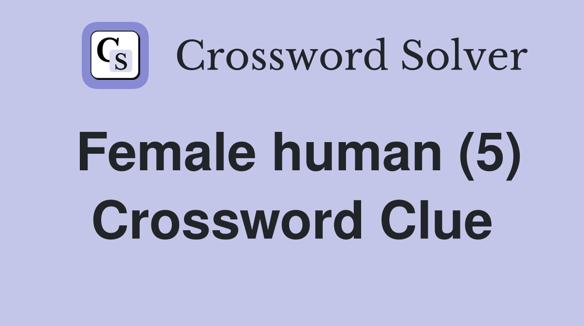 Female human (5) Crossword Clue
