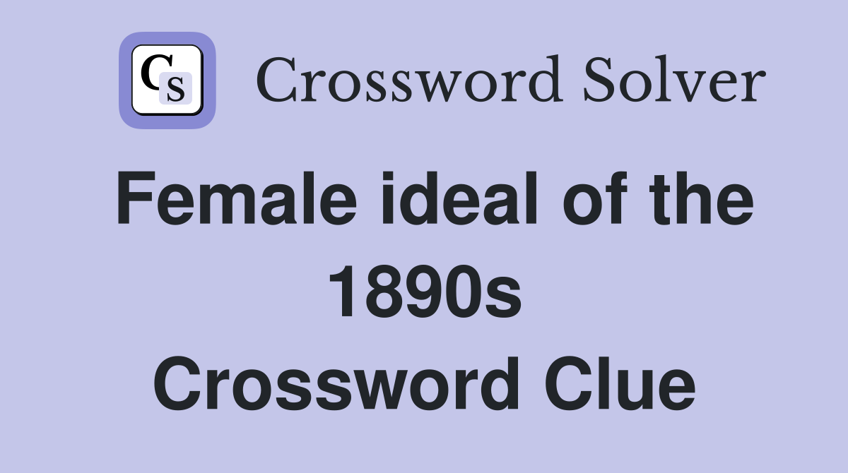 Female ideal of the 1890s Crossword Clue