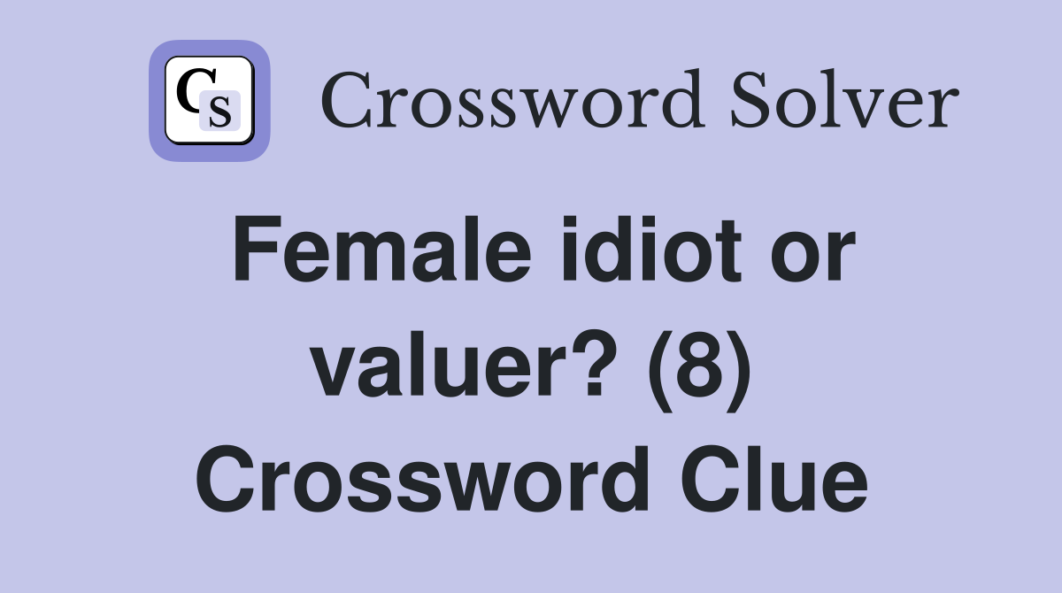 Female idiot or valuer? (8) Crossword Clue