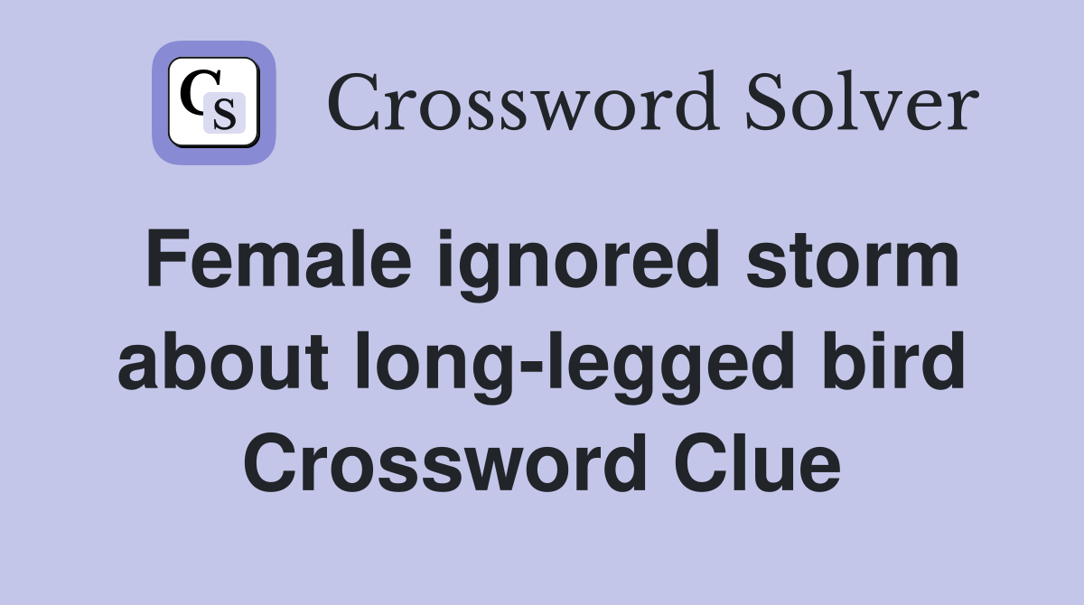 Female ignored storm about long-legged bird Crossword Clue