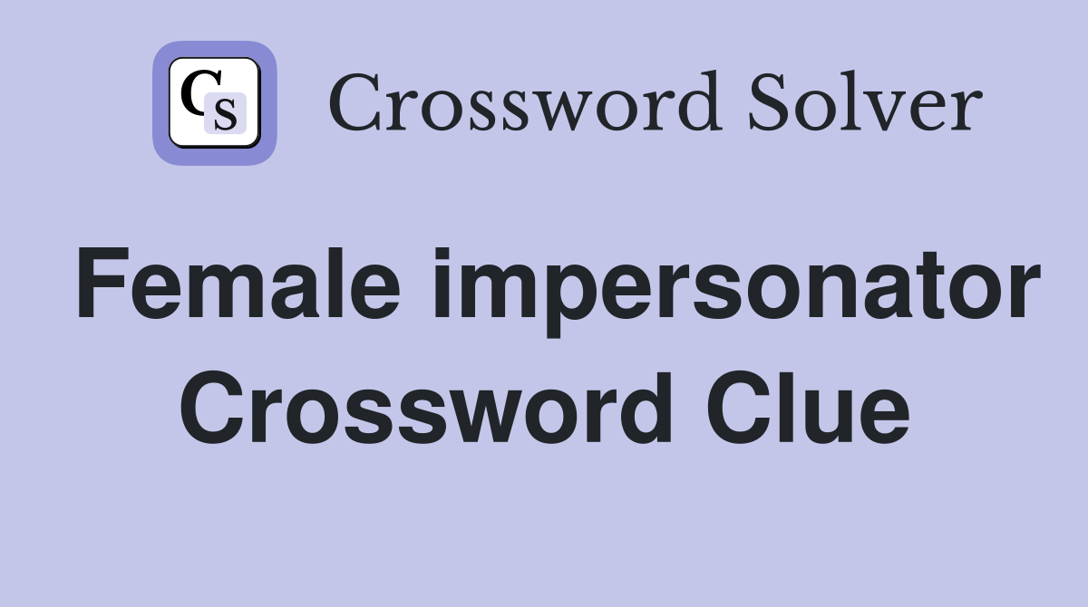 Female impersonator Crossword Clue