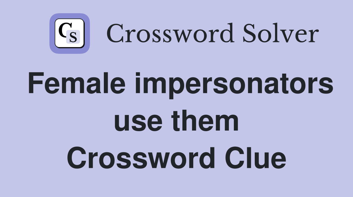 Female impersonators use them Crossword Clue