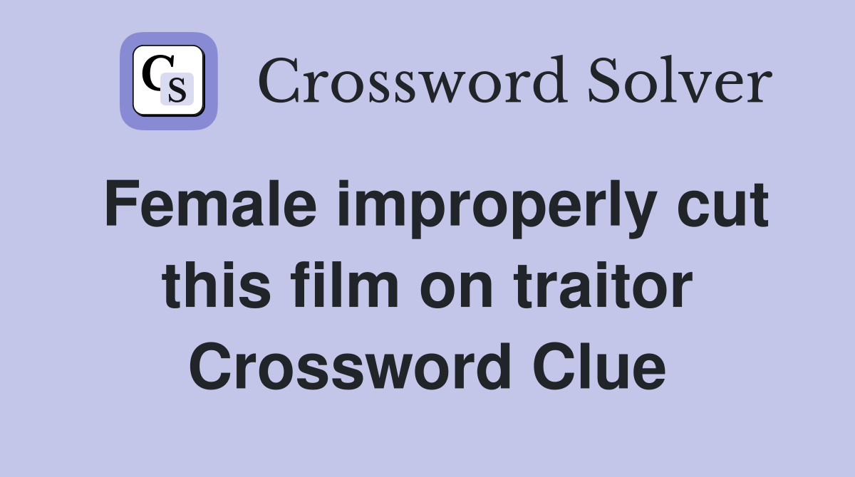 Female improperly cut this film on traitor Crossword Clue