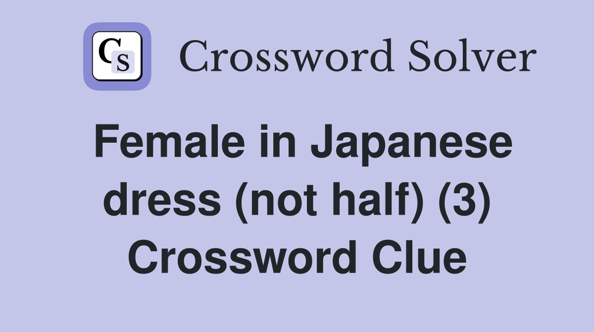 Female in Japanese dress (not half) (3) Crossword Clue