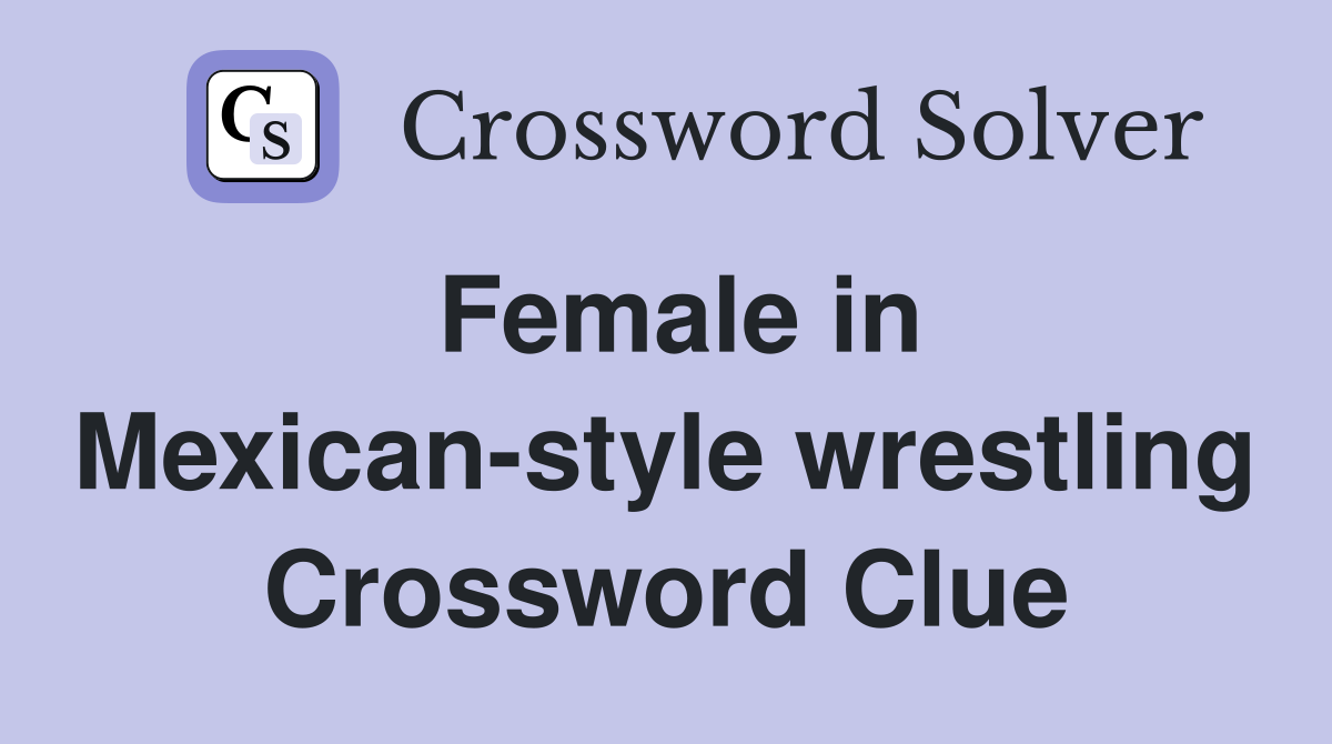 Female in Mexican-style wrestling Crossword Clue