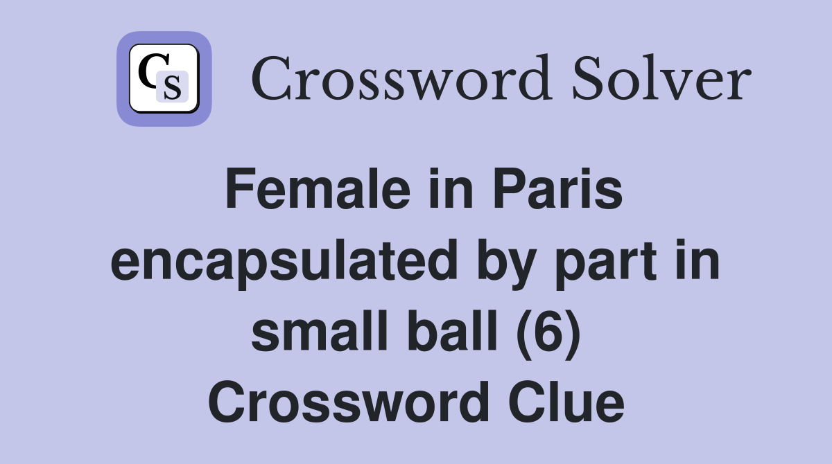 Female in Paris encapsulated by part in small ball (6) Crossword Clue
