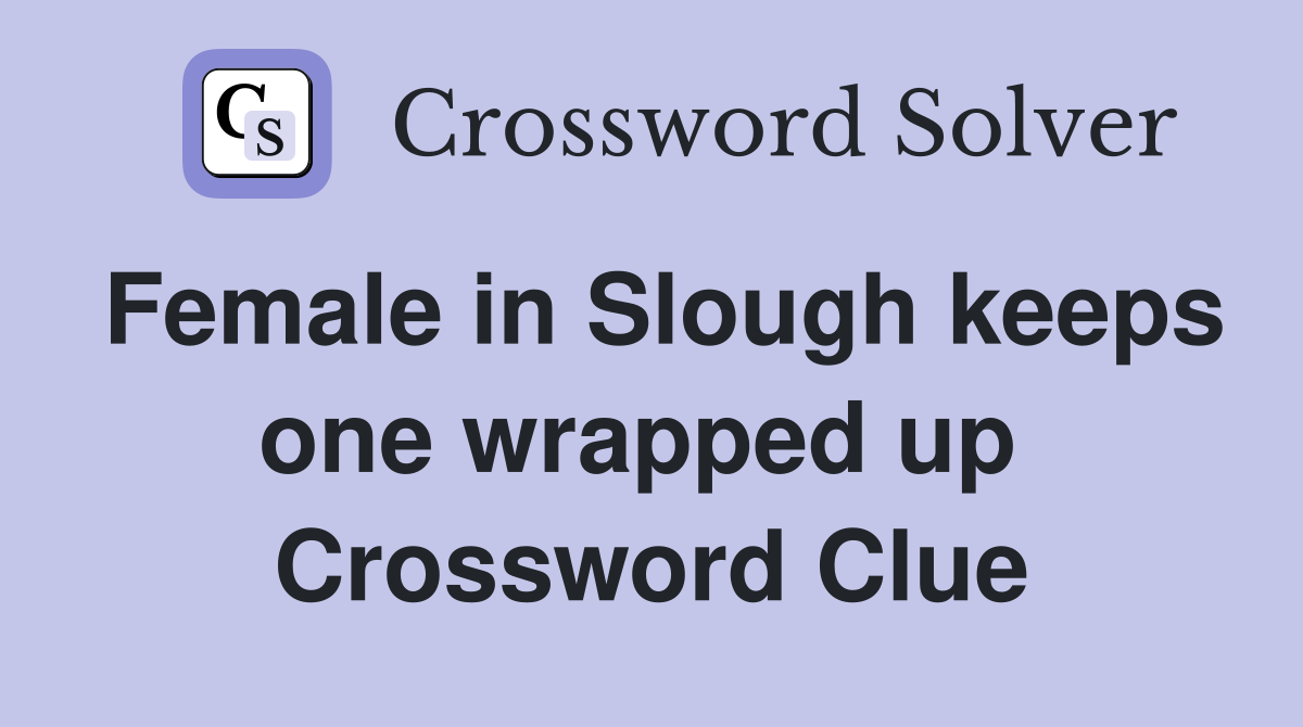 Female in Slough keeps one wrapped up  Crossword Clue