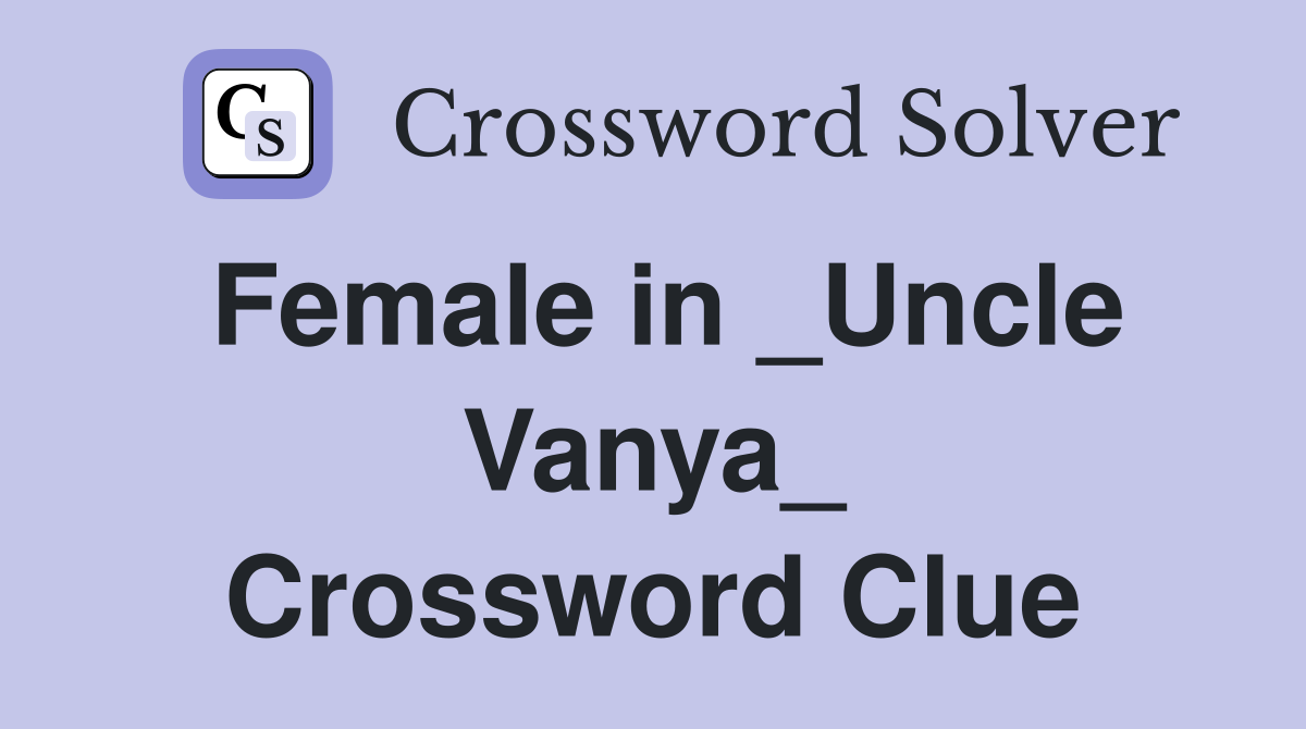 Female in _Uncle Vanya_ Crossword Clue