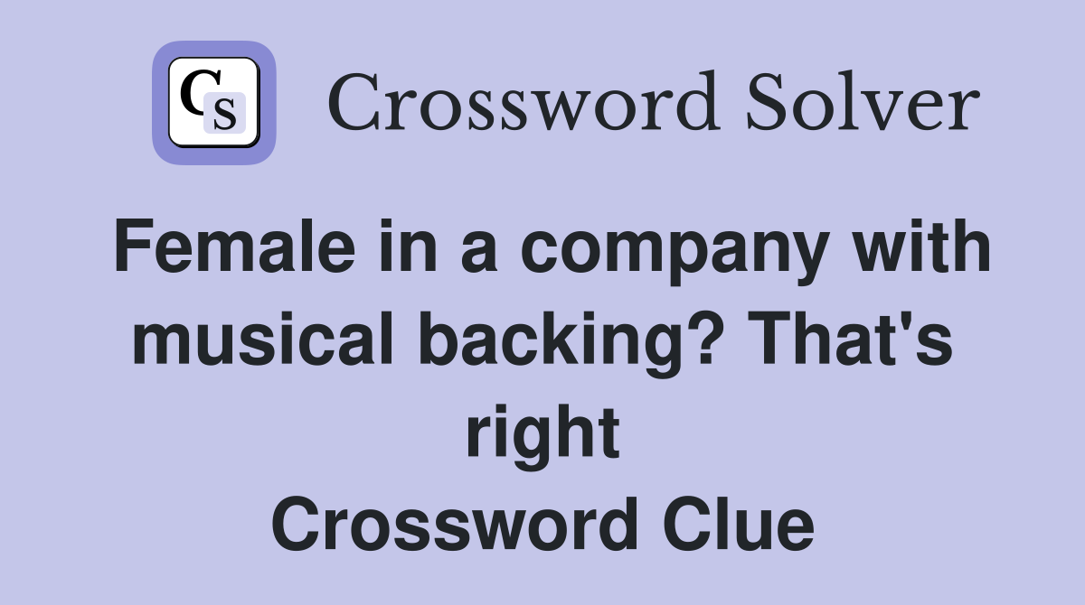 Female in a company with musical backing? That's right Crossword Clue